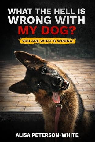 WHAT THE HELL IS WRONG WITH MY DOG?: YOU ARE WHAT'S WRONG!